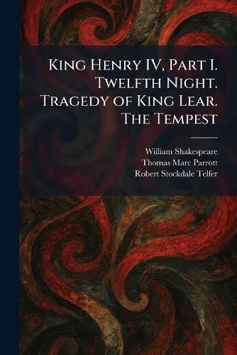 King Henry IV, Part I. Twelfth Night. Tragedy of King Lear. The Tempest