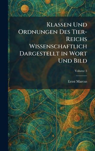 Klassen Und Ordnungen Des Tier-Reichs Wissenschaftlich Dargestellt in Wort Und Bild
