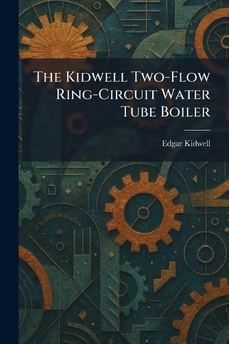The Kidwell Two-Flow Ring-Circuit Water Tube Boiler