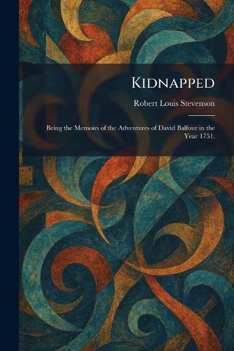 Kidnapped: Being the Memoirs of the Adventures of David Balfour in the Year 1751.