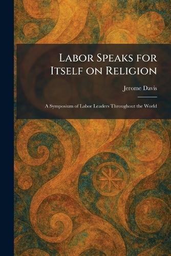 Labor Speaks for Itself on Religion: A Symposium of Labor Leaders Throughout the World