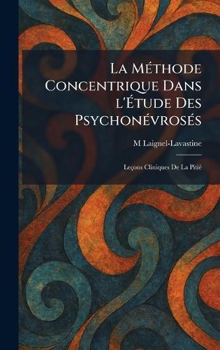 La MÃ(c)thode Concentrique Dans l'Ãtude Des PsychonÃ(c)vrosÃ(c)s: Leçons Cliniques De La PitiÃ(c)