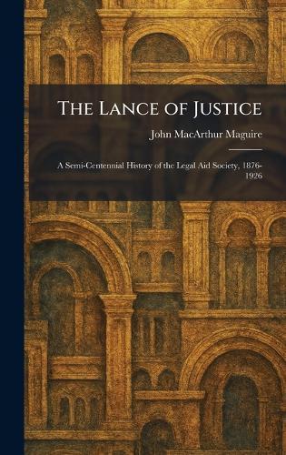 The Lance of Justice: A Semi-Centennial History of the Legal Aid Society, 1876-1926