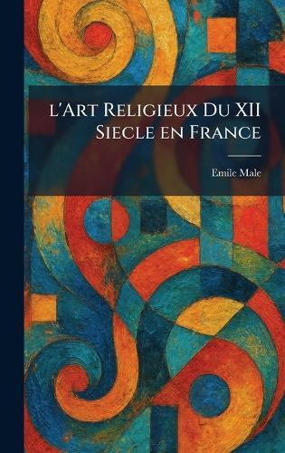 L'Art Religieux Du XII Siecle En France