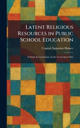 Latent Religious Resources in Public School Education: A Study in Correlation on the Curriculum Side