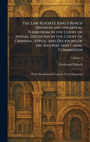 The Law Reports: King's Bench Division and on Appeal Therefrom in the Court of Appeal; Decisions in the Court of Criminal Appeal and Decisions of the Railway and Canal Commission: Of the Incorporated Council of Law Reporting