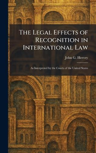 The Legal Effects of Recognition in International Law: As Interpreted by the Courts of the United States