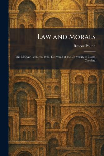 Law and Morals: The McNair Lectures, 1923, Delivered at the University of North Carolina