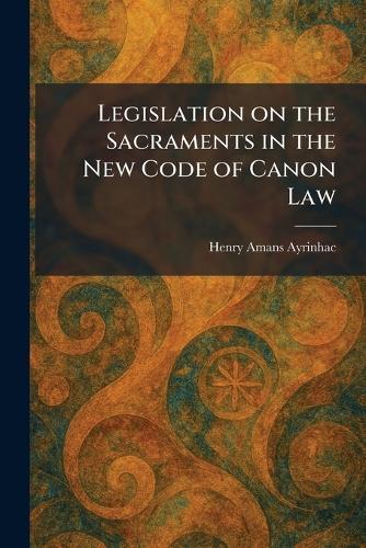 Legislation on the Sacraments in the New Code of Canon Law