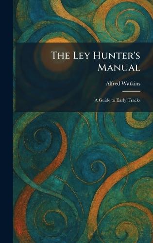 The Ley Hunter's Manual: A Guide to Early Tracks