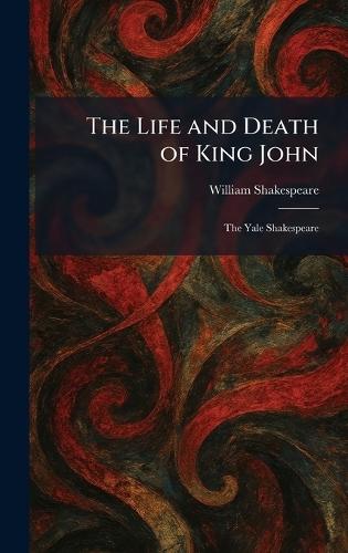 The Life and Death of King John: The Yale Shakespeare