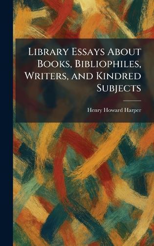 Library Essays About Books, Bibliophiles, Writers, and Kindred Subjects