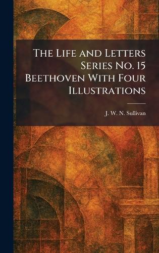 The Life and Letters Series No. 15 Beethoven With Four Illustrations