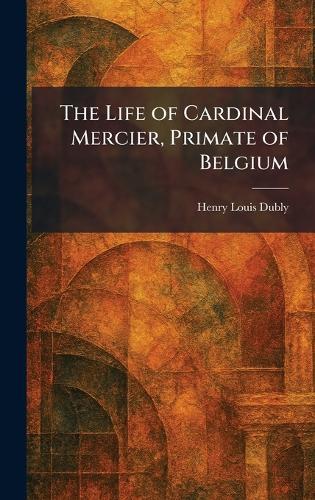 The Life of Cardinal Mercier, Primate of Belgium
