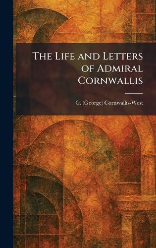 The Life and Letters of Admiral Cornwallis