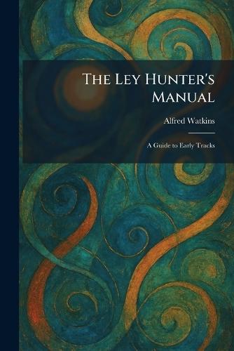 The Ley Hunter's Manual: A Guide to Early Tracks