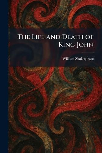 The Life and Death of King John