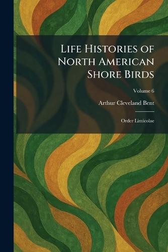 Life Histories of North American Shore Birds: Order Limicolae
