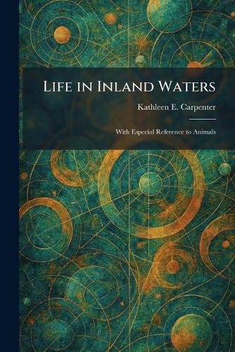 Life in Inland Waters: With Especial Reference to Animals