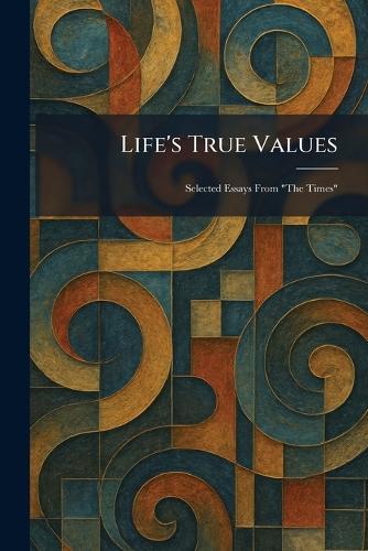 Life's True Values: Selected Essays From ""The Times""