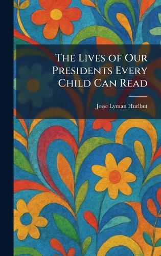 The Lives of Our Presidents Every Child Can Read