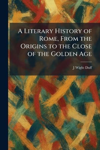 A Literary History of Rome, From the Origins to the Close of the Golden Age