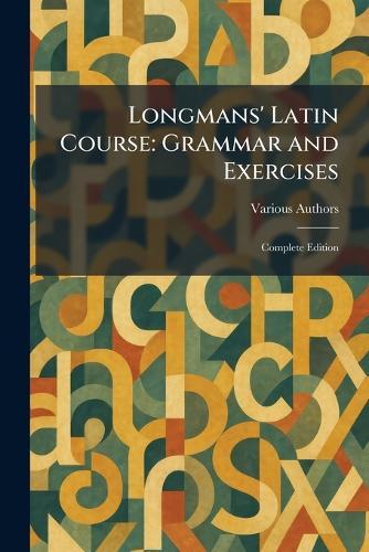 Longmans' Latin Course: Grammar and Exercises: Complete Edition
