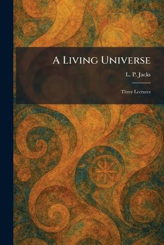 A Living Universe: Three Lectures