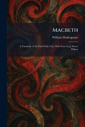 Macbeth: A Facsimile of the First Folio Text, With Intro by J. Dover Wilson