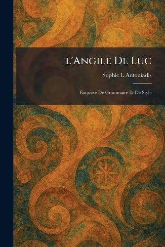 l'Angile De Luc: Exquisse De Grammaire Et De Style