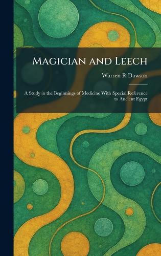 Magician and Leech: A Study in the Beginnings of Medicine With Special Reference to Ancient Egypt