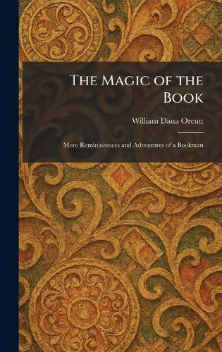 The Magic of the Book: More Reminiscences and Adventures of a Bookman