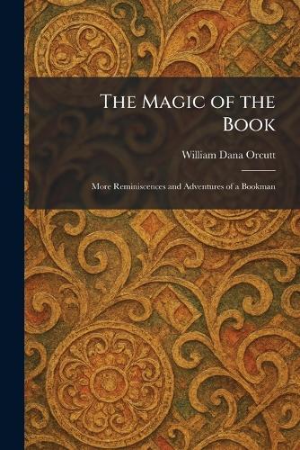 The Magic of the Book: More Reminiscences and Adventures of a Bookman