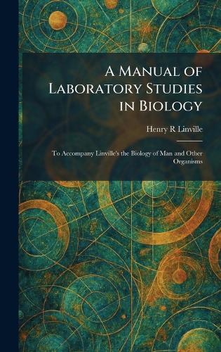 A Manual of Laboratory Studies in Biology: To Accompany Linville's the Biology of Man and Other Organisms