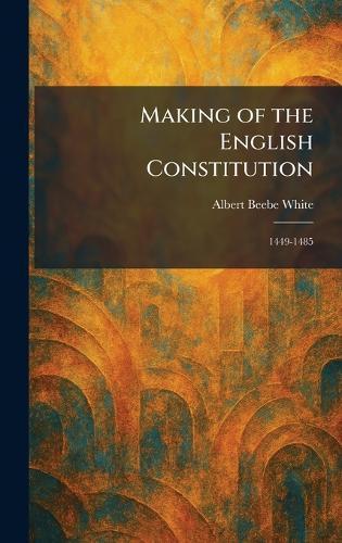 Making of the English Constitution: 1449-1485