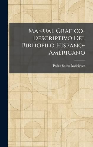 Manual Grafico-Descriptivo Del Bibliofilo Hispano-Americano