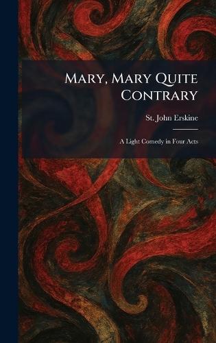 Mary, Mary Quite Contrary: A Light Comedy in Four Acts