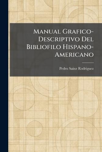 Manual Grafico-Descriptivo Del Bibliofilo Hispano-Americano