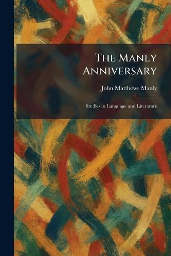 The Manly Anniversary: Studies in Language and Literature