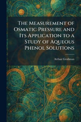 The Measurement of Osmatic Pressure and Its Application to a Study of Aqueous Phenol Solutions