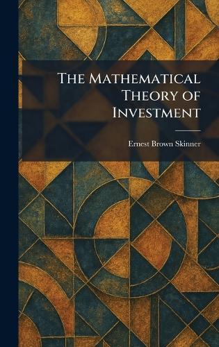 The Mathematical Theory of Investment