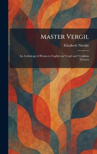 Master Vergil: An Anthology of Poems in English on Vergil and Vergilian Themes