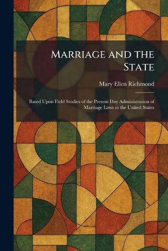 Marriage and the State: Based Upon Field Studies of the Present Day Administration of Marriage Laws in the United States