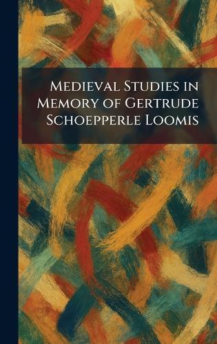 Medieval Studies in Memory of Gertrude Schoepperle Loomis
