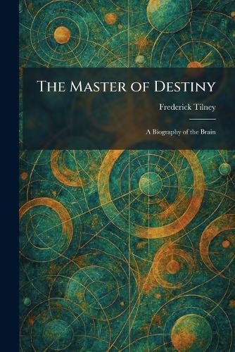 The Master of Destiny: A Biography of the Brain