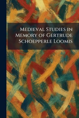 Medieval Studies in Memory of Gertrude Schoepperle Loomis