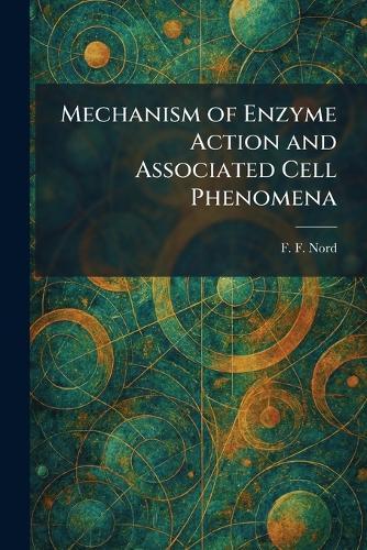 Mechanism of Enzyme Action and Associated Cell Phenomena