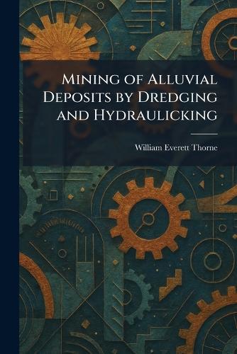 Mining of Alluvial Deposits by Dredging and Hydraulicking