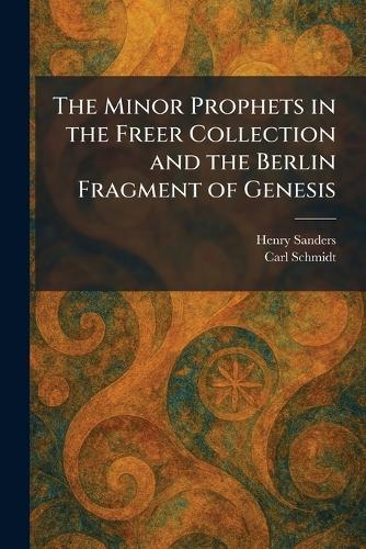 The Minor Prophets in the Freer Collection and the Berlin Fragment of Genesis