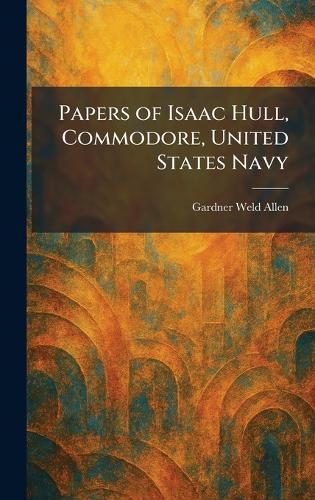 Papers of Isaac Hull, Commodore, United States Navy